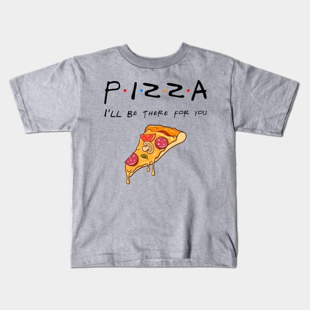 Pizza Will Be There For You Kids T-Shirt by KsuAnn